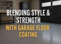 Blending Style & Strength With Garage Floor Coating
