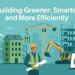 Building Greener, Smarter, and More Efficiently